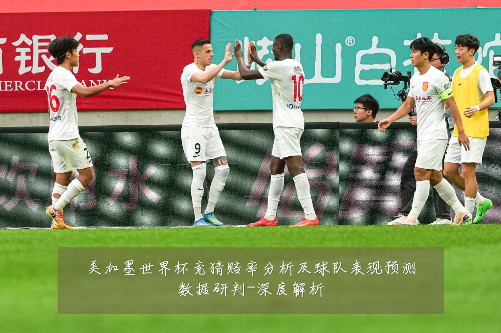 美加墨世界杯竞猜赔率分析及球队表现预测数据研判-深度解析