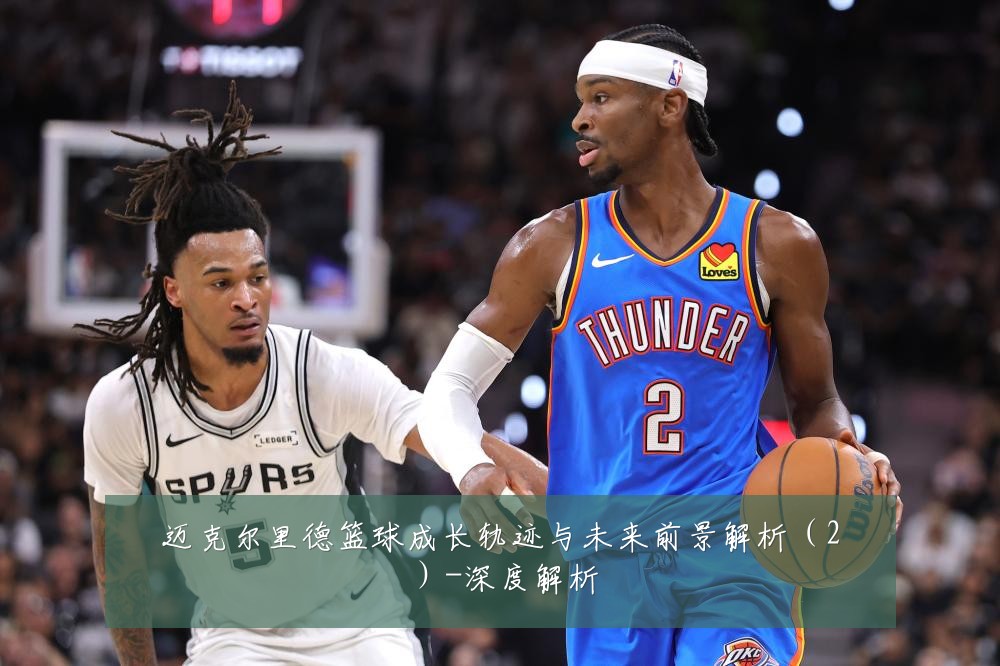 迈克尔里德篮球成长轨迹与未来前景解析（2）-深度解析